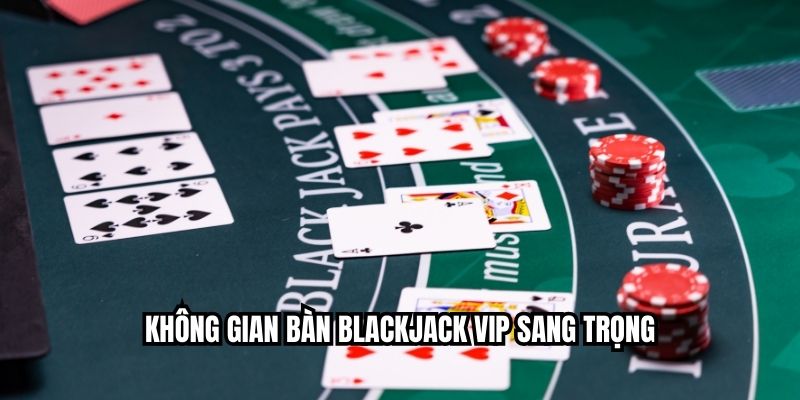 Không gian bàn Blackjack VIP sang trọng